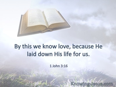 By this we know love, because He laid down His life for us.